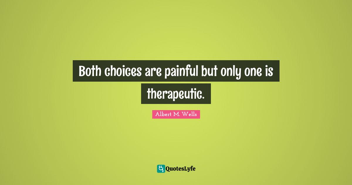 Both choices are painful but only one is therapeutic.