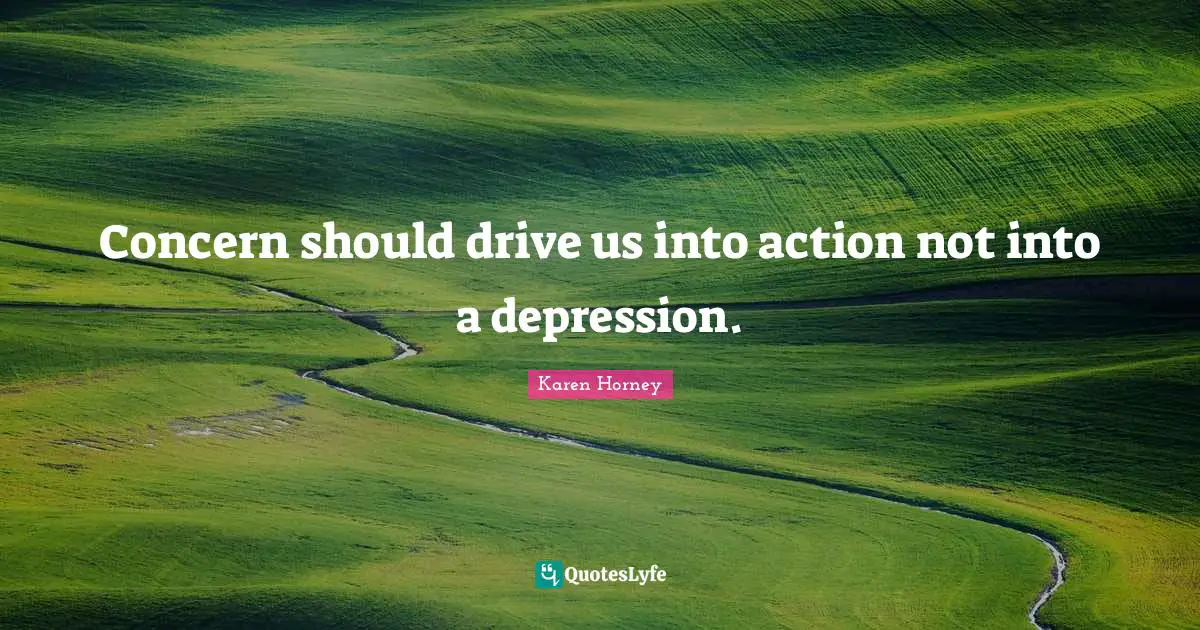 Karen Horney Quotes: "Concern should drive us into action not into a depression."