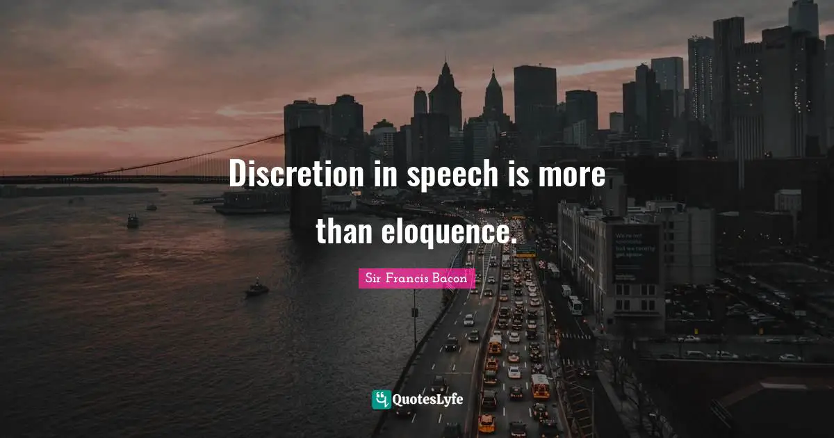 Discretion in speech is more than eloquence.
