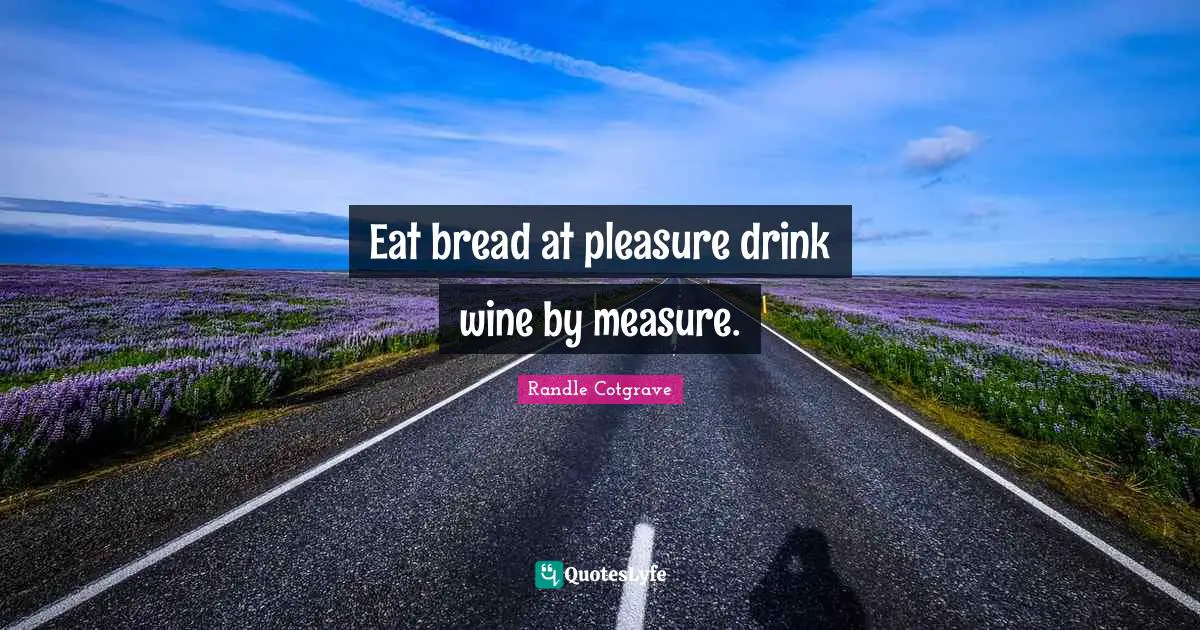 Eat bread at pleasure drink wine by measure.