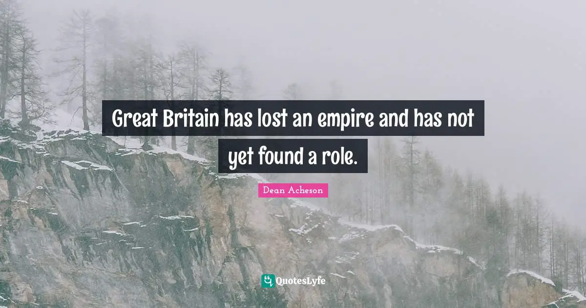 Great Britain has lost an empire and has not yet found a role.