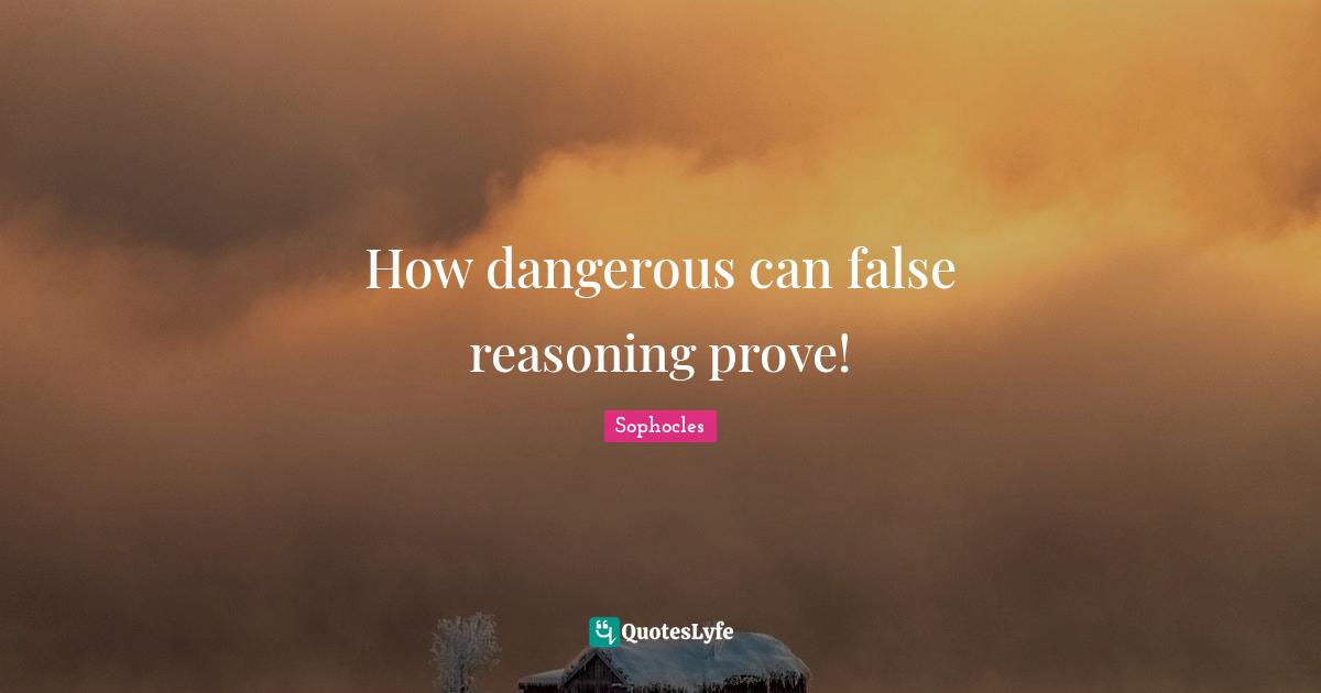 How dangerous can false reasoning prove!