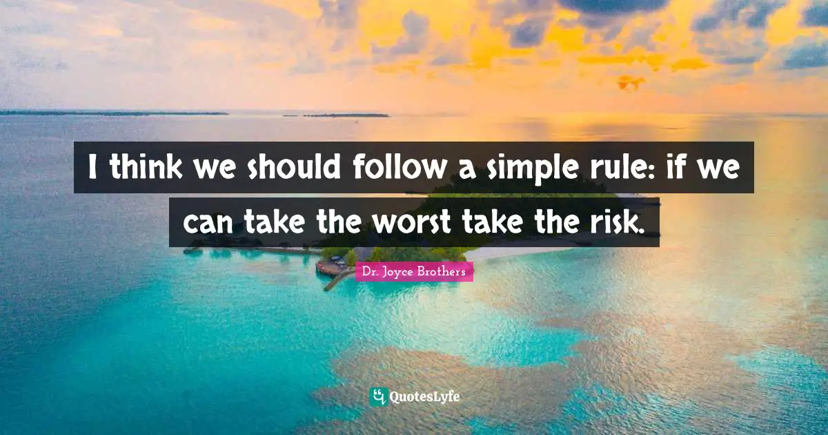 I think we should follow a simple rule: if we can take the worst take the risk.