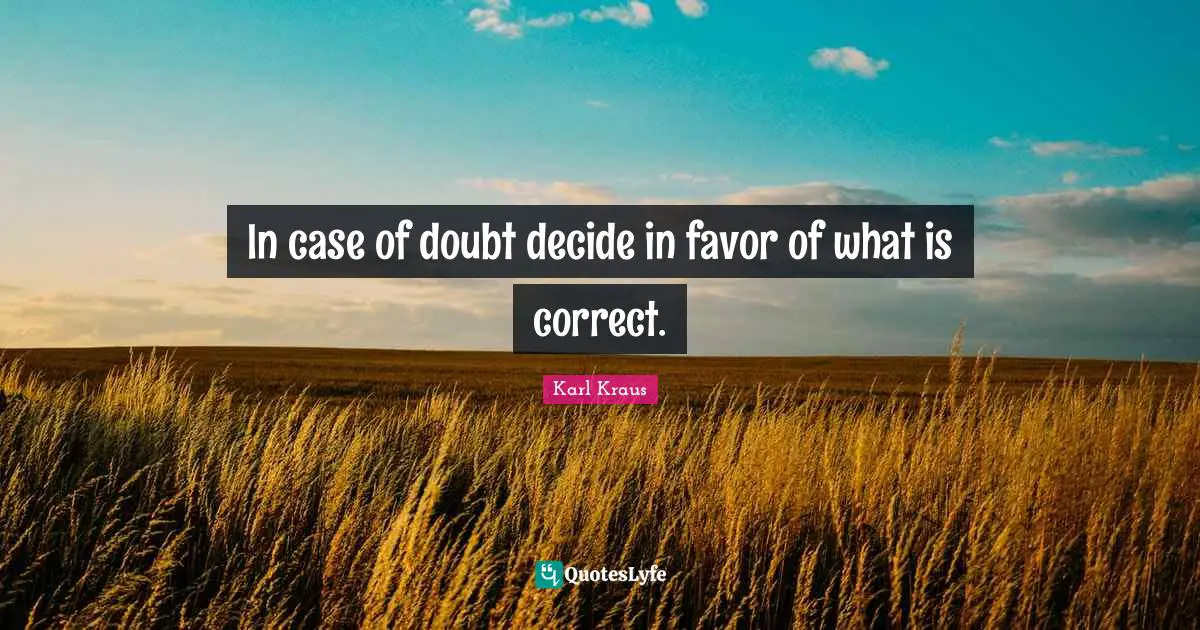 In case of doubt decide in favor of what is correct.