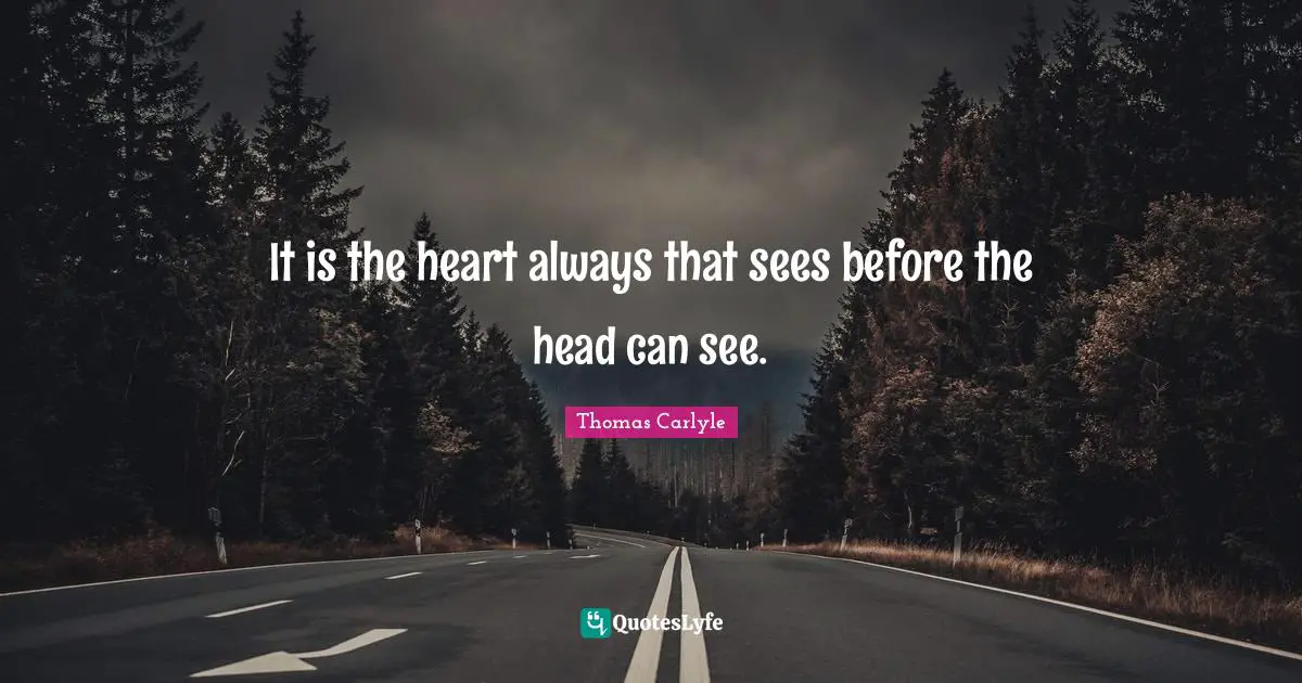It is the heart always that sees before the head can see.