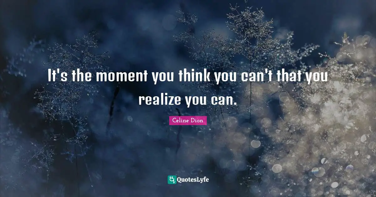 It's the moment you think you can't that you realize you can.