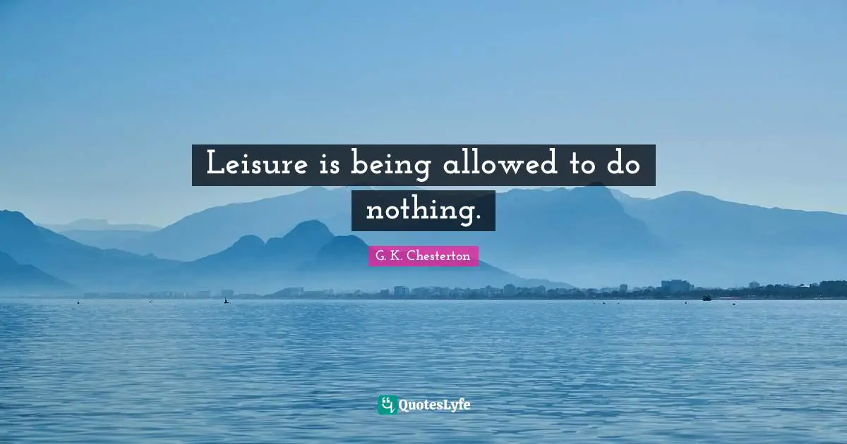 Leisure is being allowed to do nothing.
