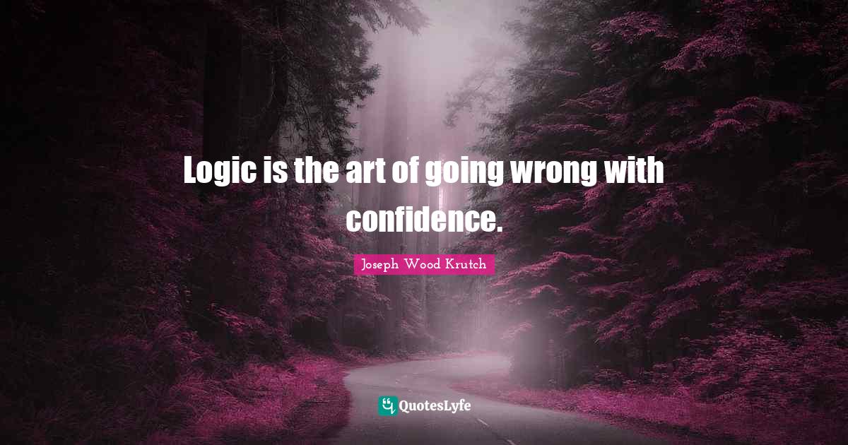Logic is the art of going wrong with confidence.... Quote by Joseph