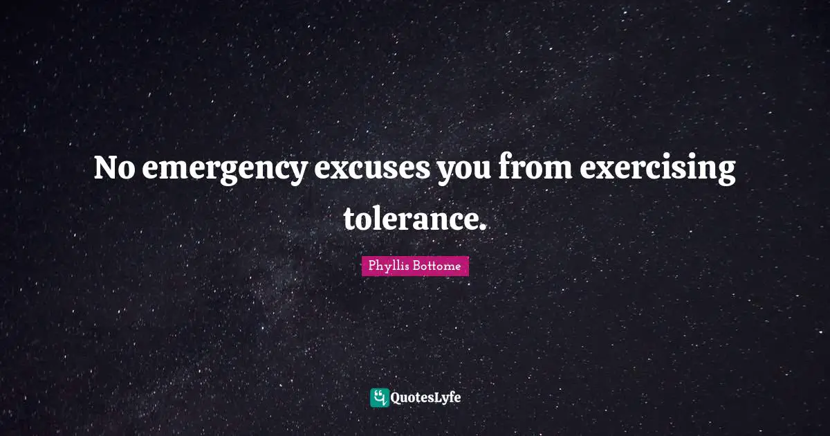 No emergency excuses you from exercising tolerance.