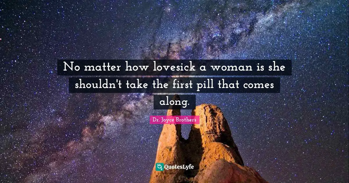 No matter how lovesick a woman is she shouldn't take the first pill that comes along.