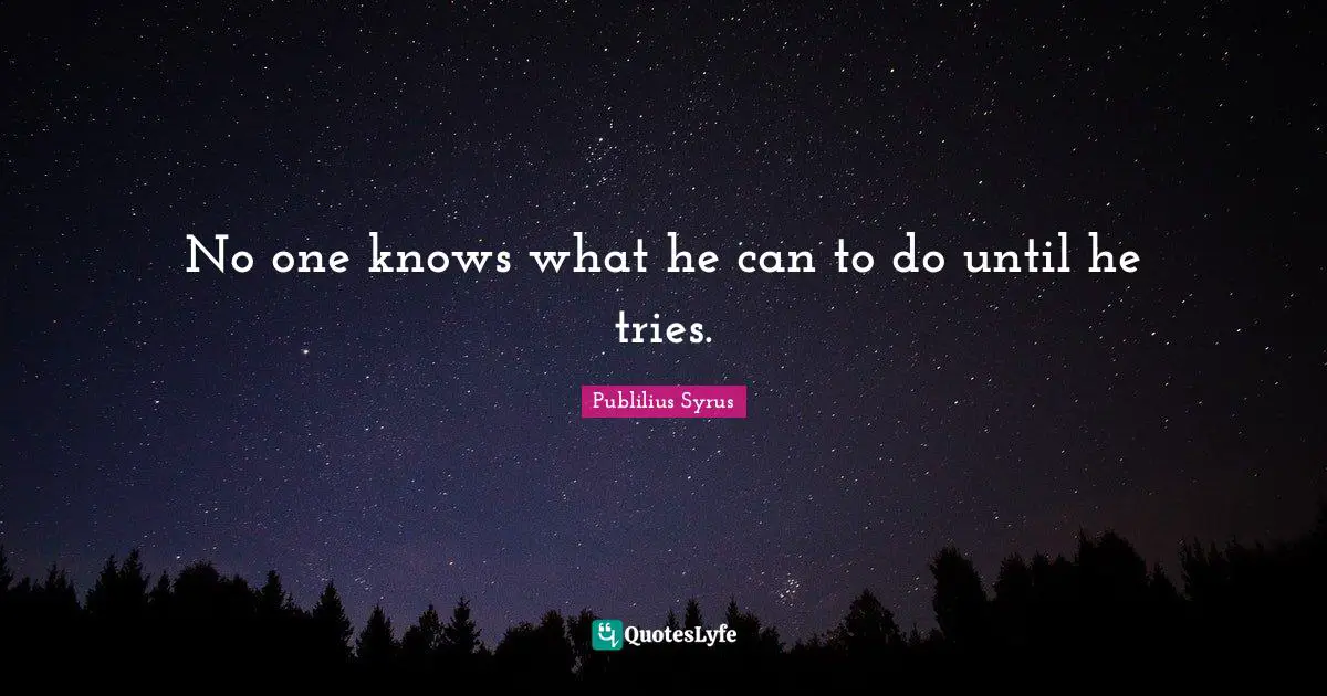 No one knows what he can to do until he tries.