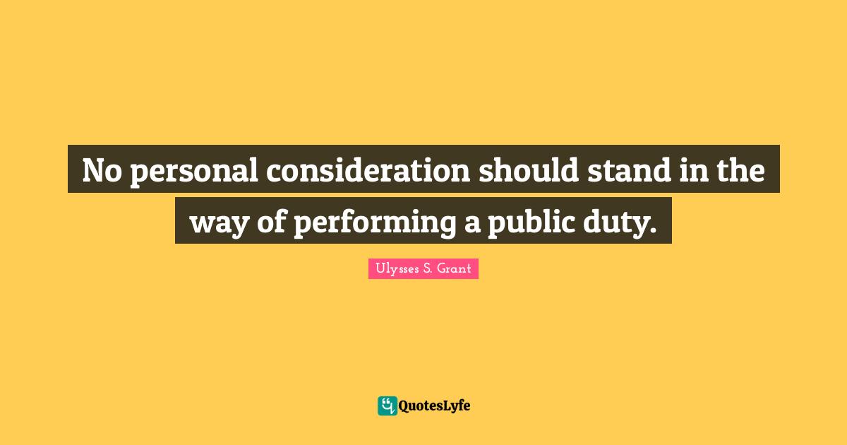 No personal consideration should stand in the way of performing a public duty.