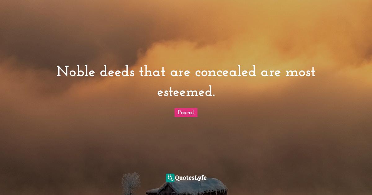 Deeds Quotes: "Noble deeds that are concealed are most esteemed."