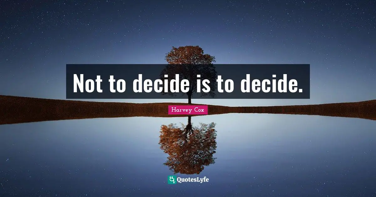 Not to decide is to decide.