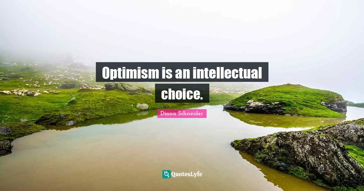 Optimism is an intellectual choice.