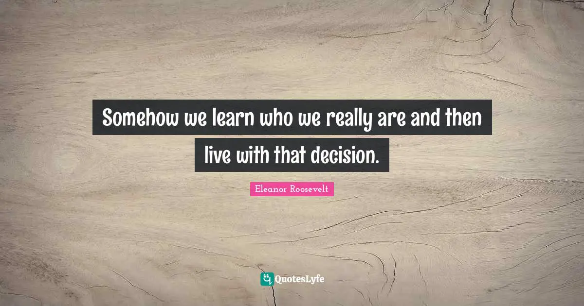 Somehow we learn who we really are and then live with that decision.