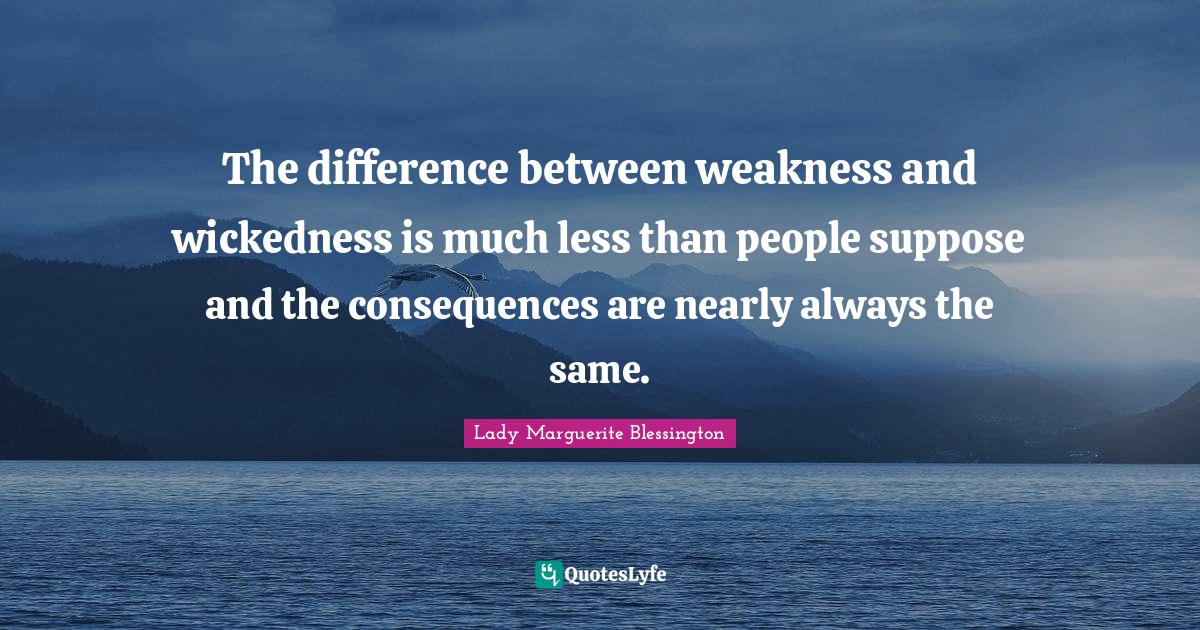 The difference between weakness and wickedness is much less than peopl