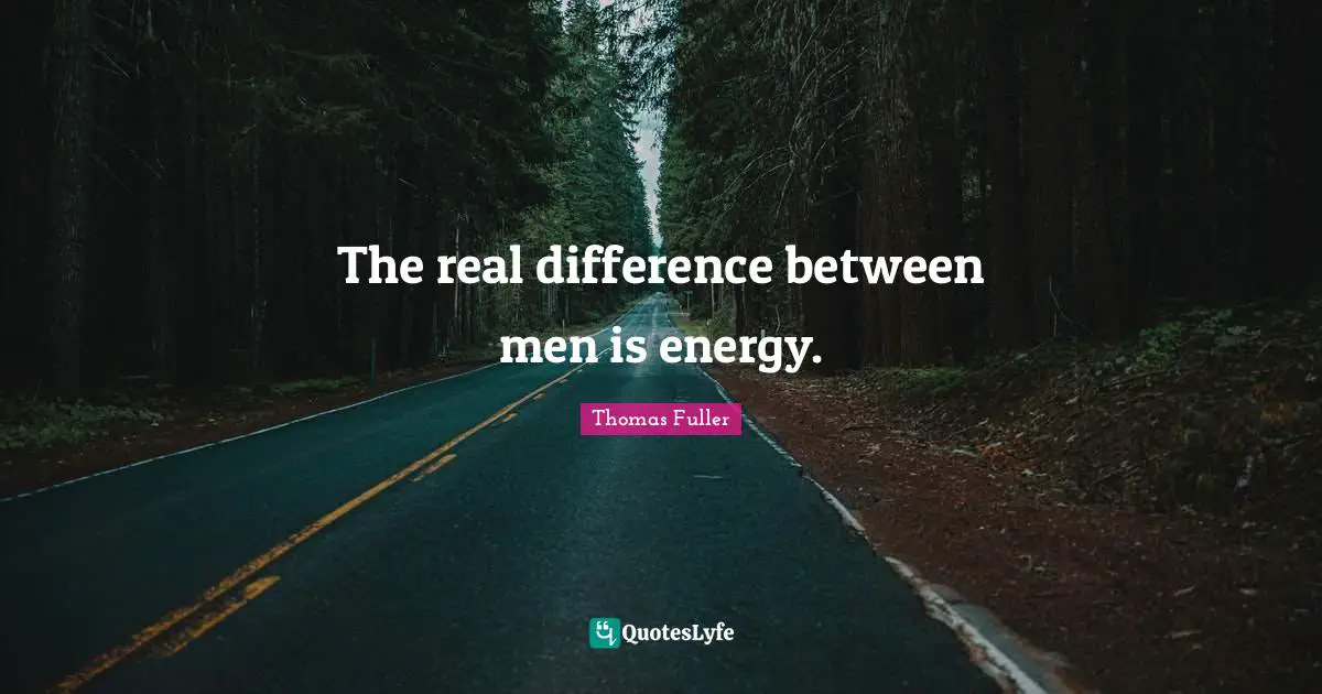 The real difference between men is energy.