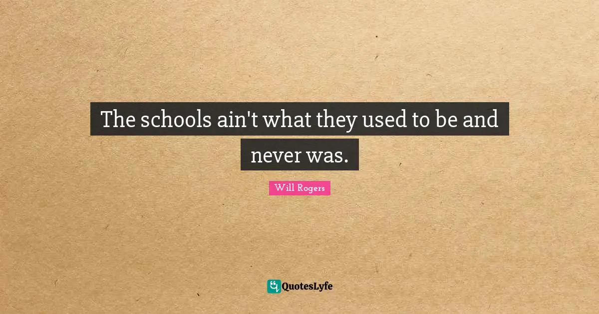 The schools ain't what they used to be and never was.