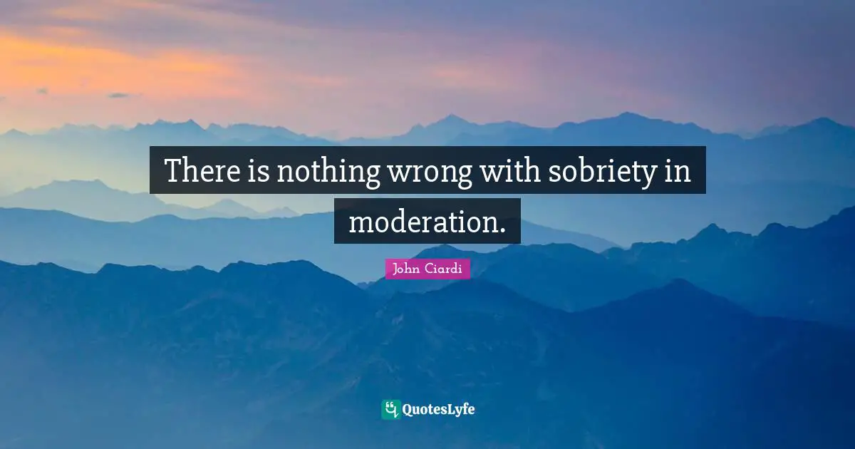There is nothing wrong with sobriety in moderation.