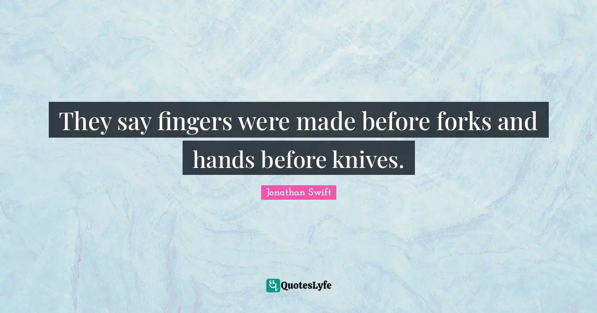 They say fingers were made before forks and hands before knives.