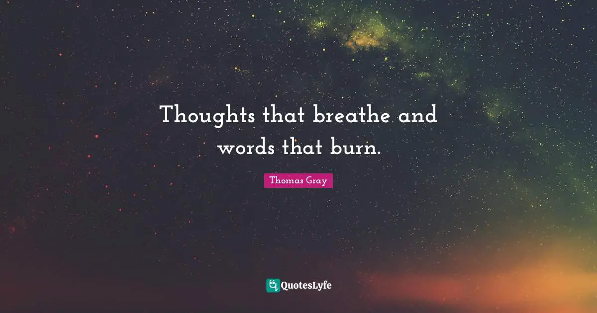Thoughts that breathe and words that burn.