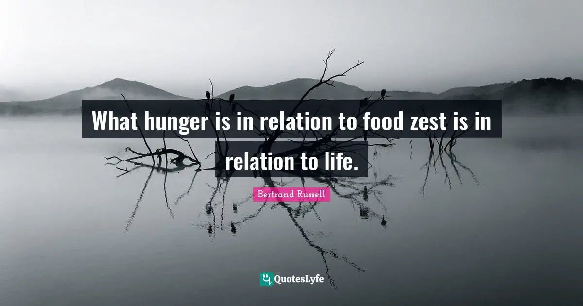 What hunger is in relation to food zest is in relation to life.