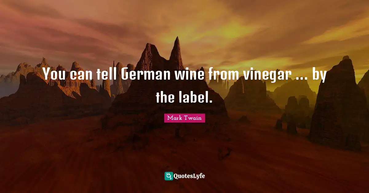 You can tell German wine from vinegar ... by the label.