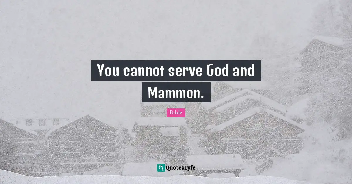 You cannot serve God and Mammon.