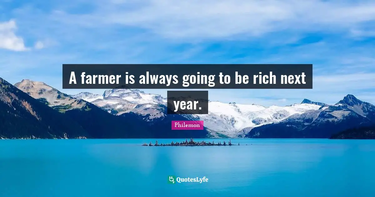 A farmer is always going to be rich next year.