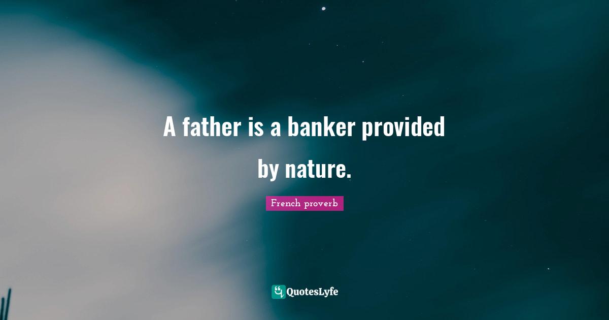 A father is a banker provided by nature.