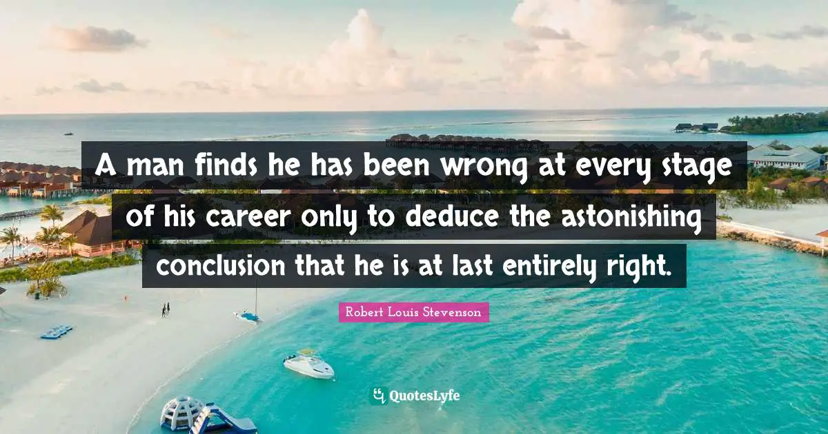 A man finds he has been wrong at every stage of his career only to deduce the astonishing conclusion that he is at last entirely right.
