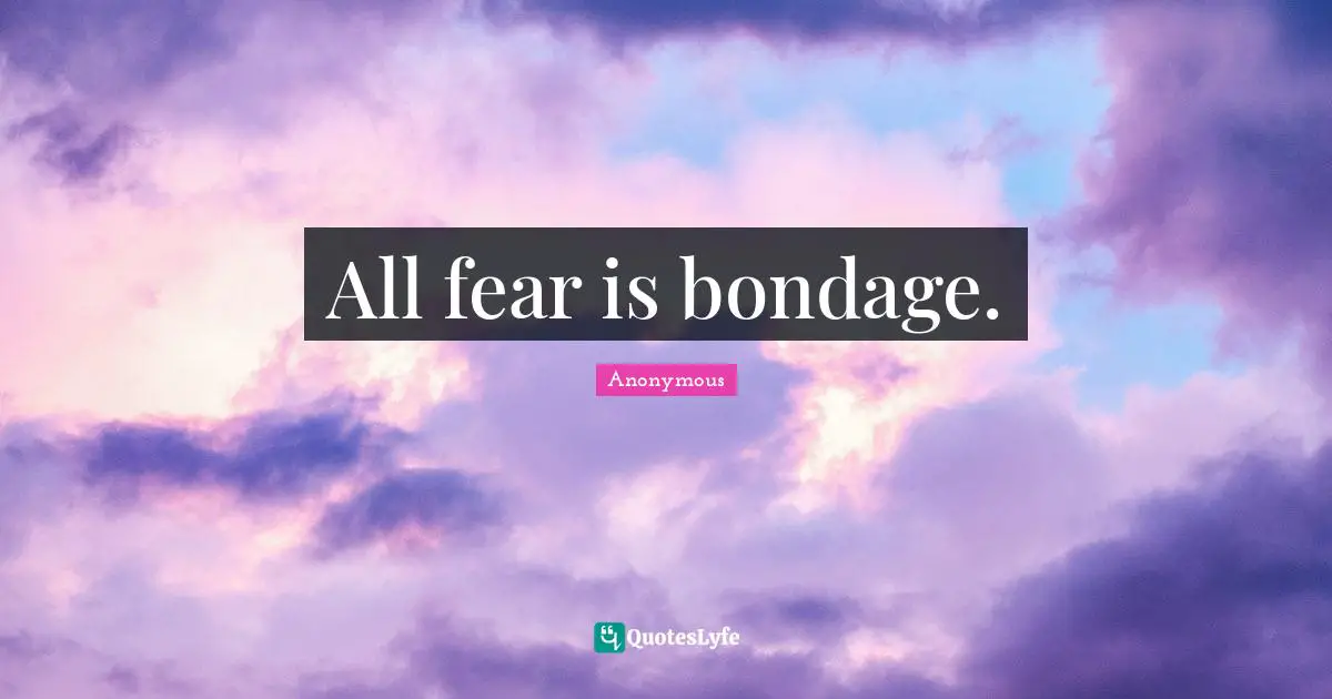 All fear is bondage.