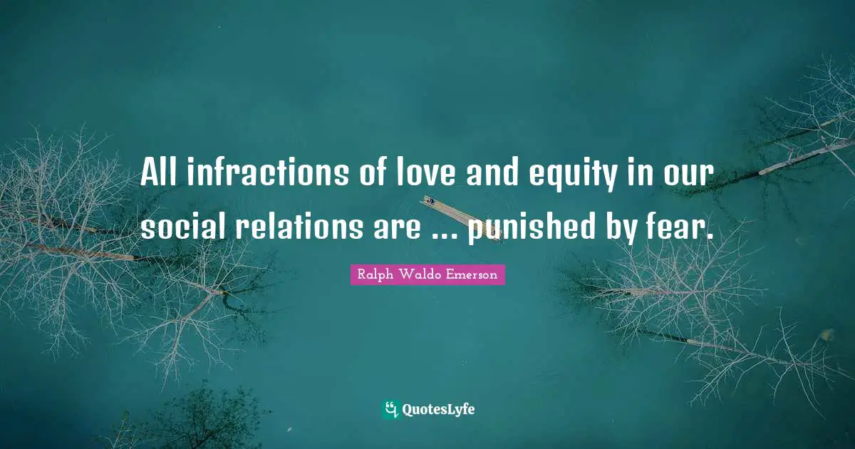 All infractions of love and equity in our social relations are ... punished by fear.