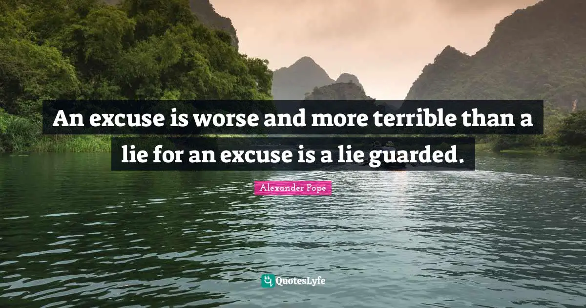 An excuse is worse and more terrible than a lie for an excuse is a lie guarded.