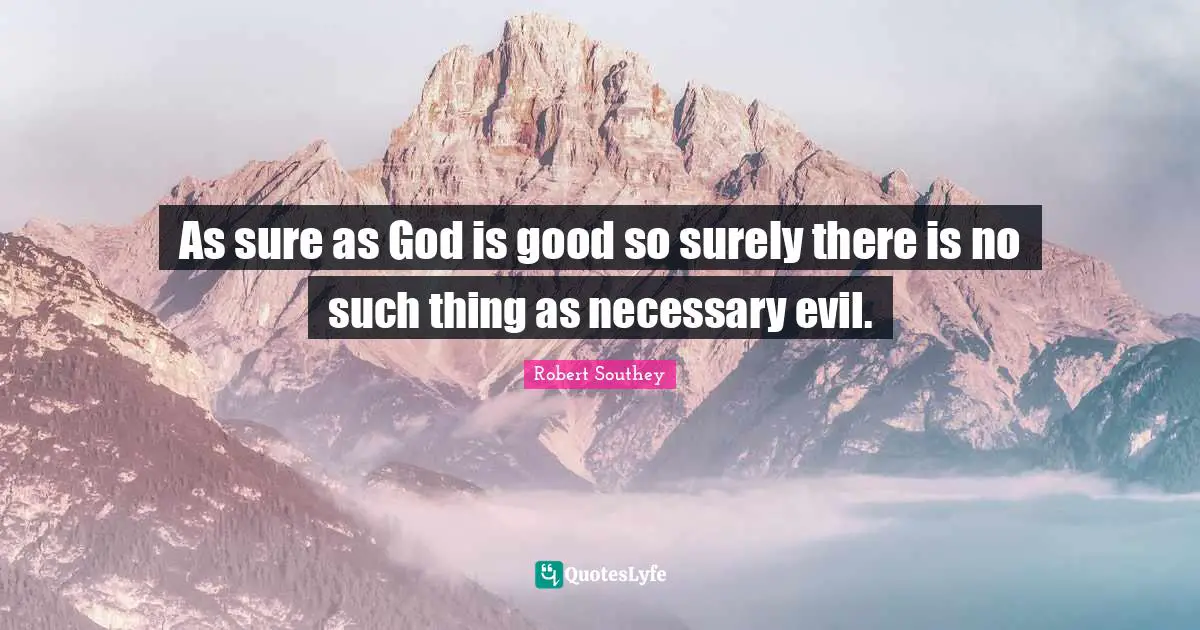As sure as God is good so surely there is no such thing as necessary evil.