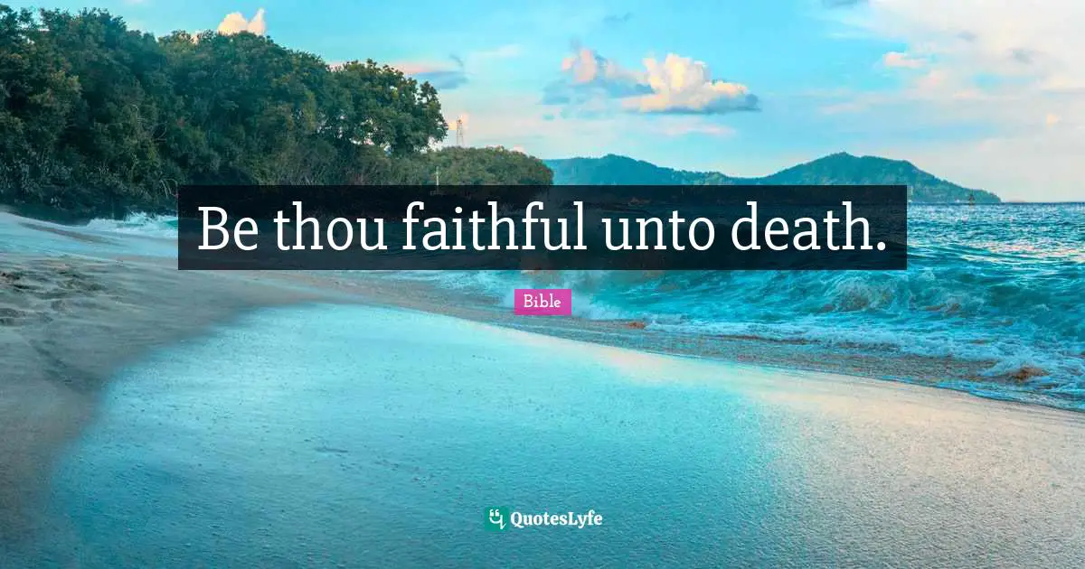 Be thou faithful unto death.