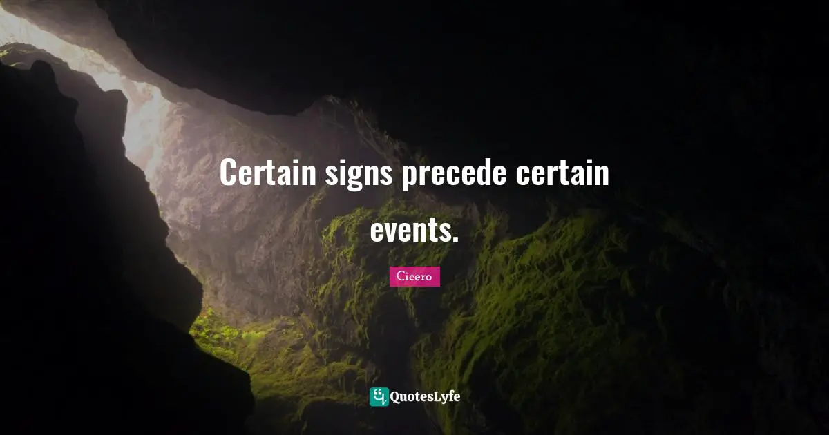 Certain signs precede certain events.