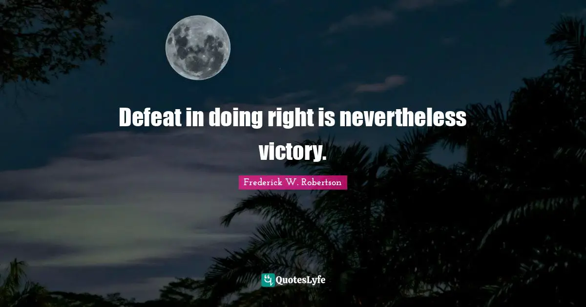 Defeat in doing right is nevertheless victory.