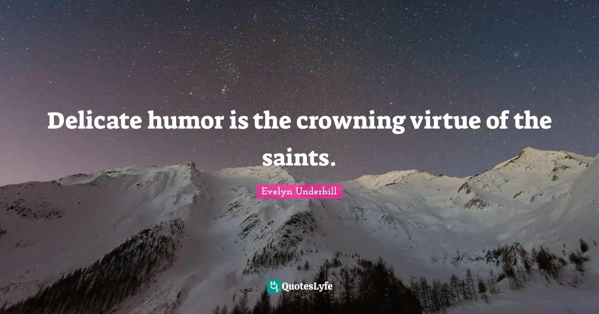 Delicate humor is the crowning virtue of the saints.