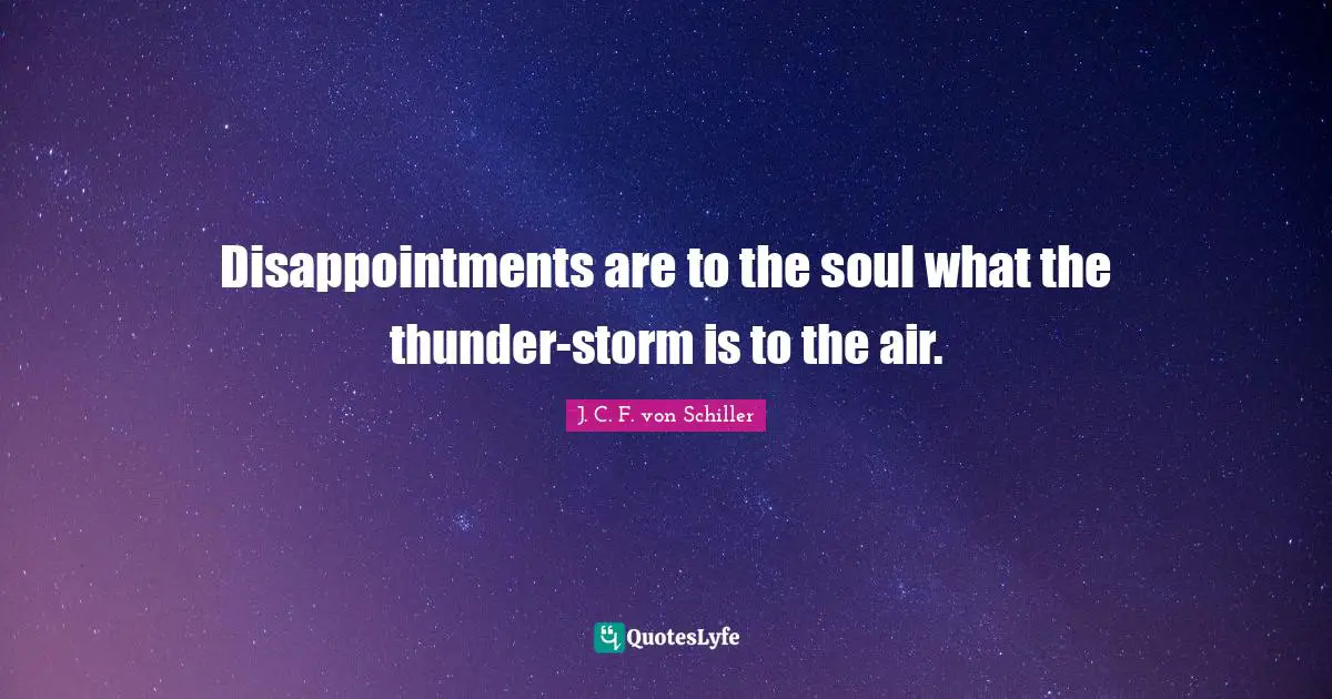 Disappointments are to the soul what the thunder-storm is to the air.