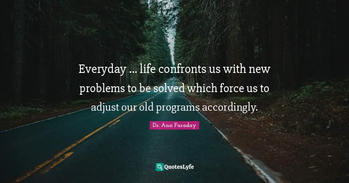 Everyday ... life confronts us with new problems to be solved which force us to adjust our old programs accordingly.
