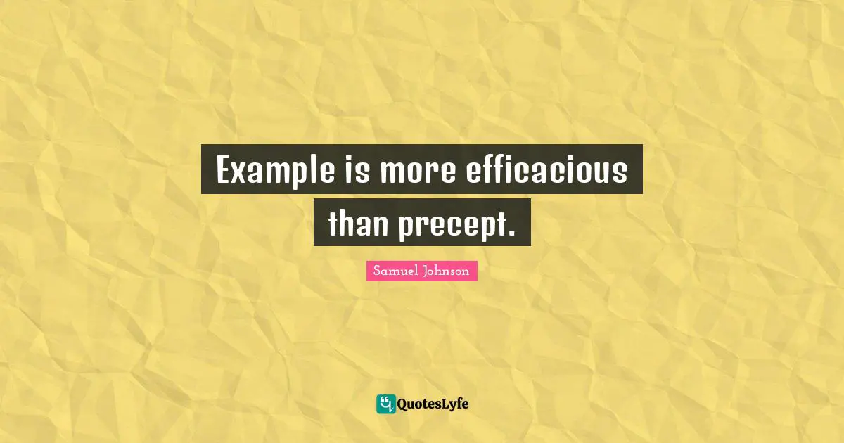 Example is more efficacious than precept.