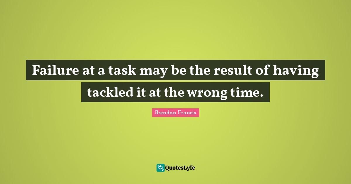 Failure at a task may be the result of having tackled it at the wrong time.