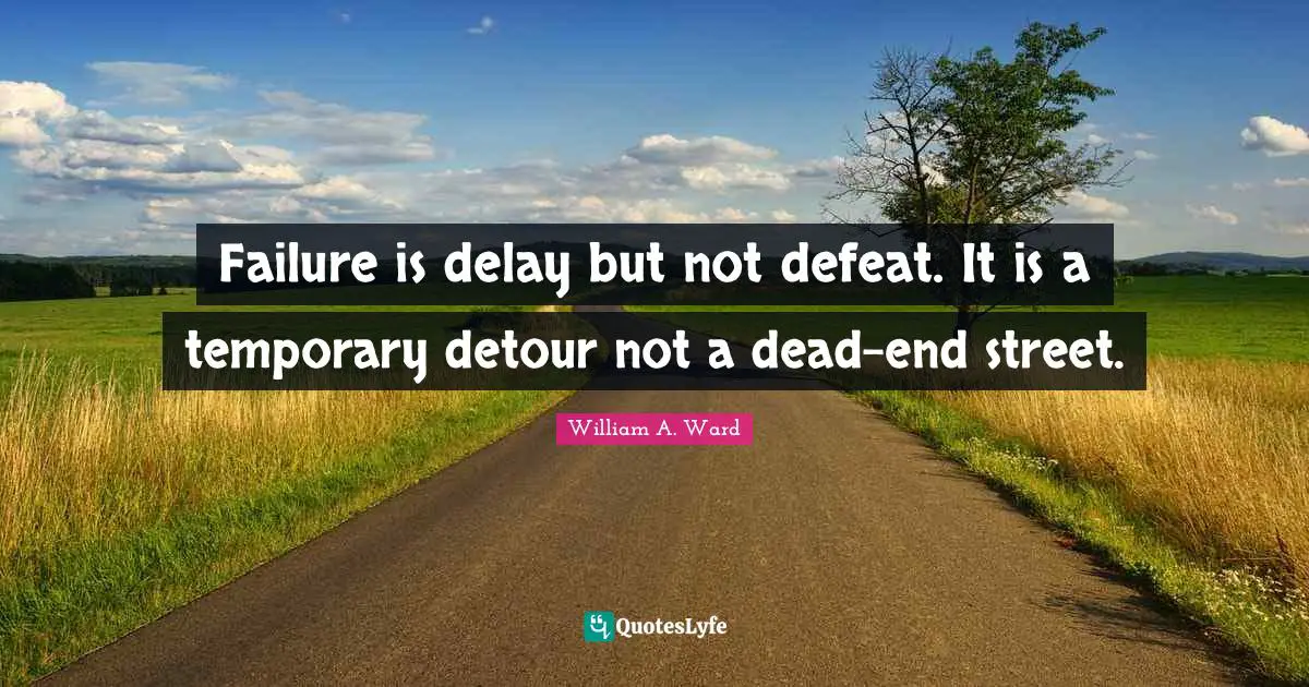 William A. Ward Quotes: "Failure is delay but not defeat. It is a temporary detour not a dead-end street."