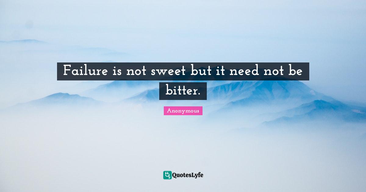Failure is not sweet but it need not be bitter.