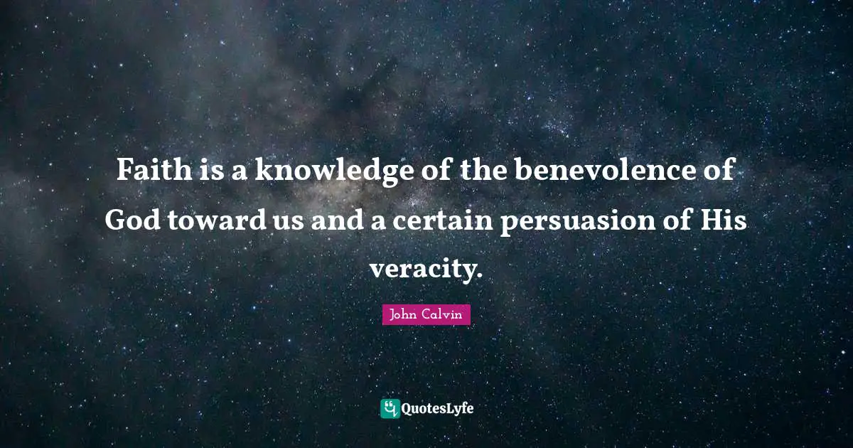 Faith is a knowledge of the benevolence of God toward us and a certain persuasion of His veracity.