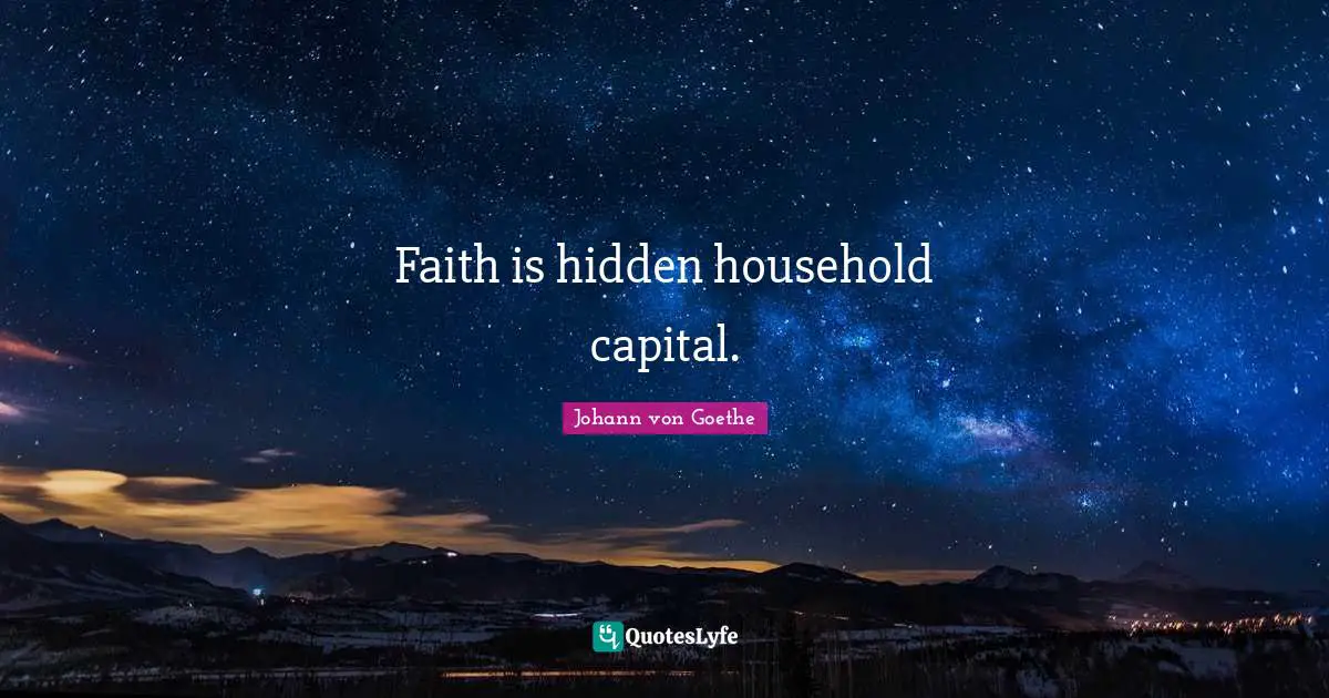 Johann von Goethe Quotes: Faith is hidden household capital.
