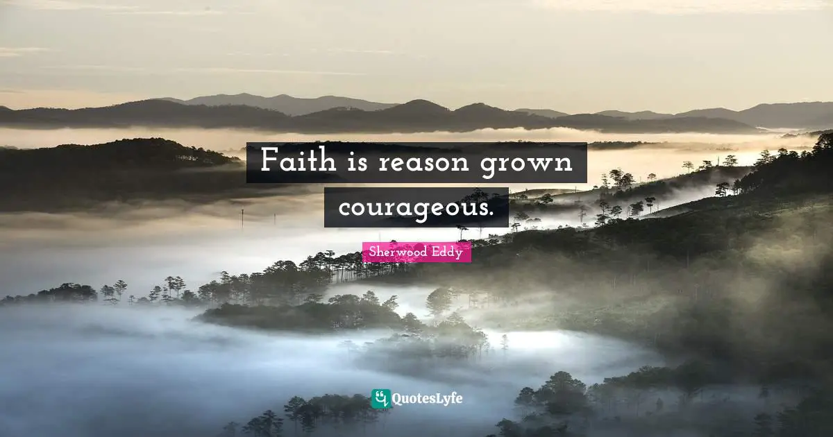 Faith is reason grown courageous.