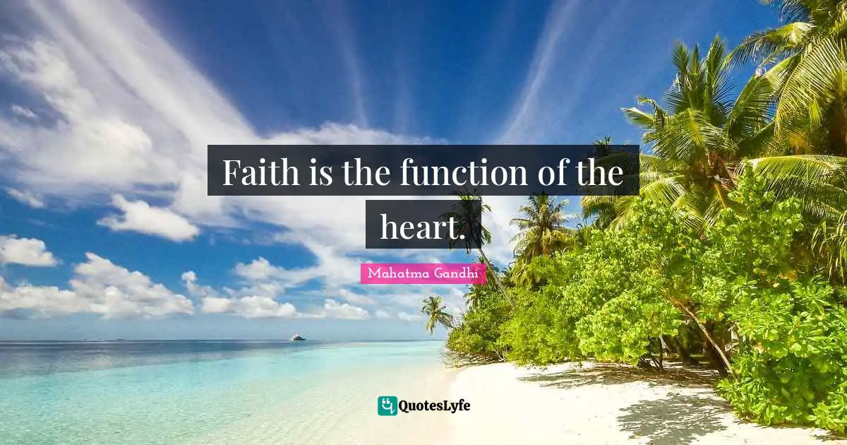 Faith is the function of the heart.